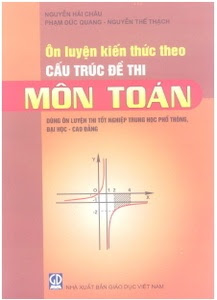 Ôn luyện kiến thức theo cấu trúc đề thi - Môn toán - Nguyễn Hải Châu