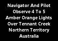 Navigator And Pilot Observe 4 To 5 Amber Orange Lights Over Tennant Creek Northern Territory Austra