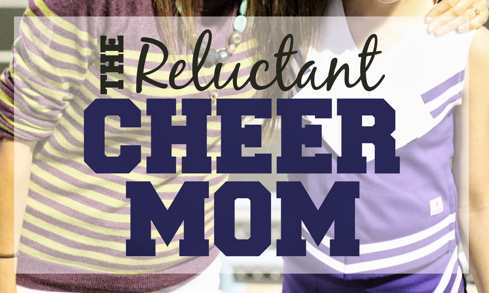 The Reluctant Cheer Mom {aka “the Post In Which I Offend The Whole World”}
