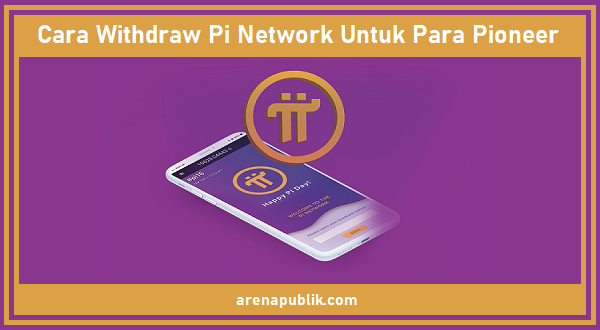 Cara Withdraw Pi Network Untuk Para Pioneer Arenapublik Com Media Informasi Terkini