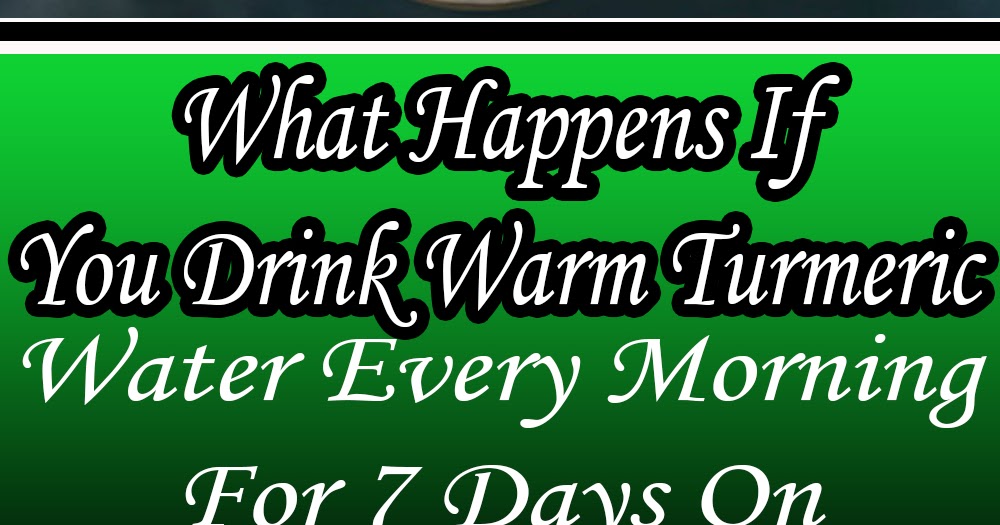 What Happens If You Drink Warm Turmeric Water Every Morning For 7 Days