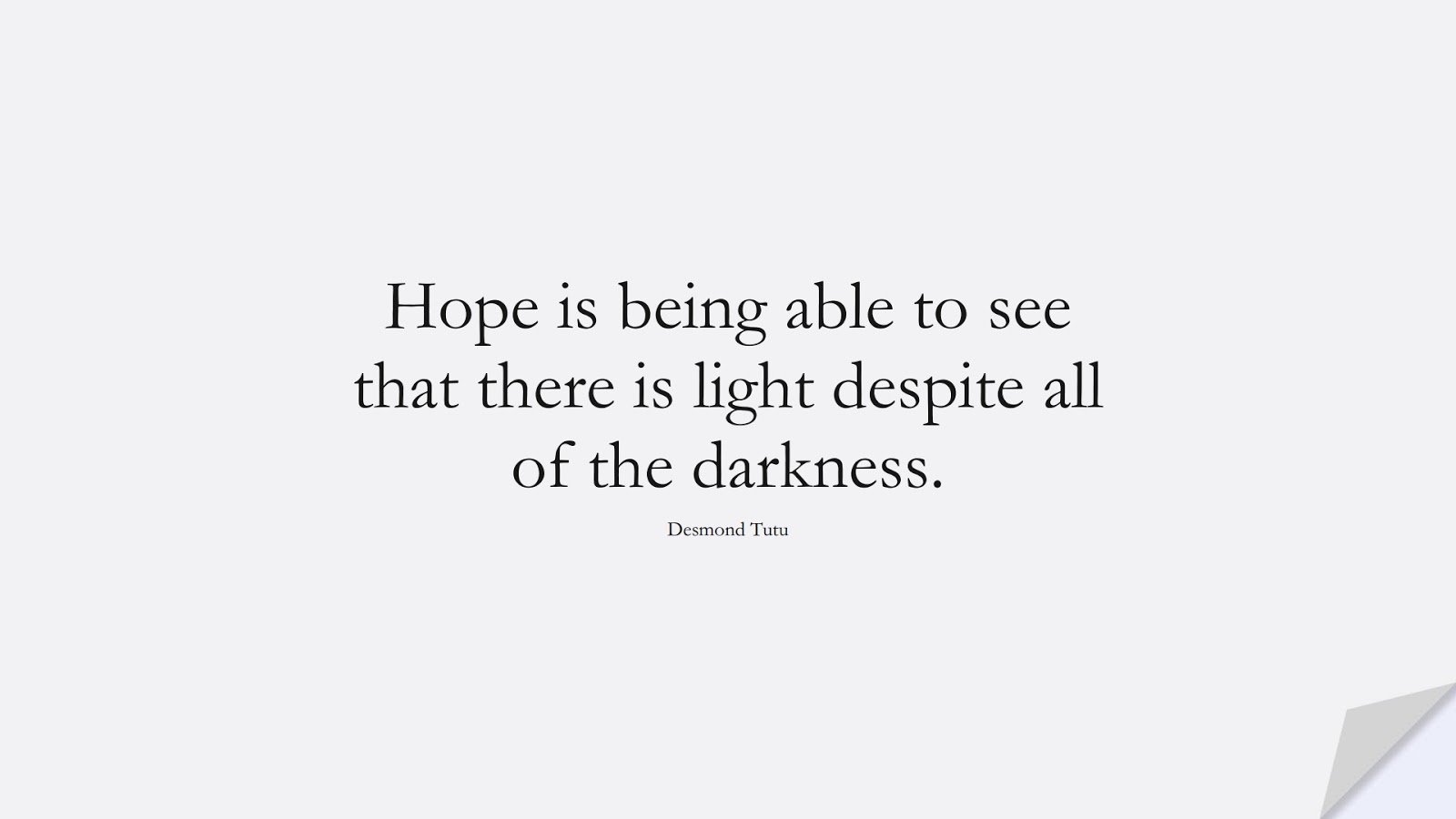 Hope is being able to see that there is light despite all of the darkness. (Desmond Tutu);  #EncouragingQuotes