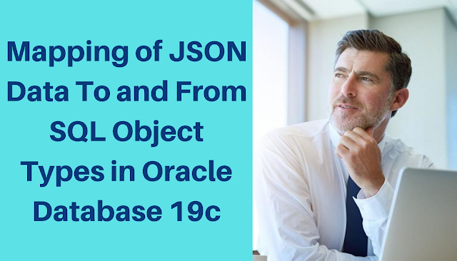 Mapping of JSON Data To and From SQL Object Types in Oracle Database ...