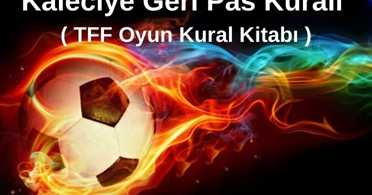 Kaleciye Geri Pas Kuralı ( TFF Oyun Kural Kitabı ) Profesörün Günlüğü