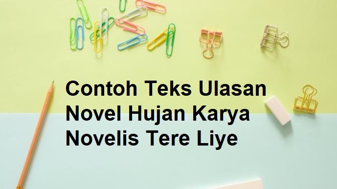 Contoh Teks Ulasan Novel Hujan Karya Novelis Tere Liye Terbaik 2021 Kemendikbudnews Com