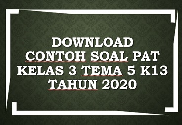 Download Contoh Soal PAT Kelas 3 Tema 5 K13 Tahun 2020