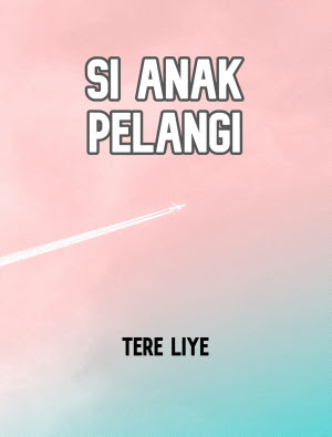 Si Anak Pelangi by Tere Liye Pdf Si Anak Pelangi by Tere Liye Pdf