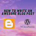 How To Write An Awesome Blog Post, how-to-write-a-blog-post, How to write a blog