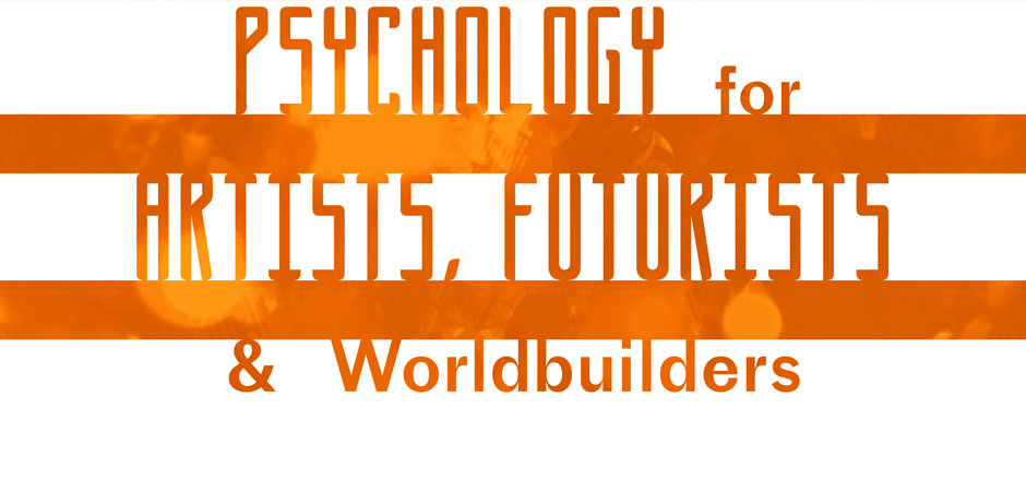 Psychology for Artists, Futurists, and Worldbuilders