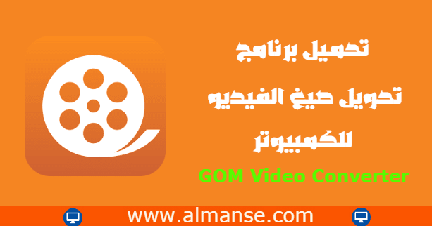 تحميل برنامج تحويل صيغ الفيديو للكمبيوتر Gom Video Converter مجانا