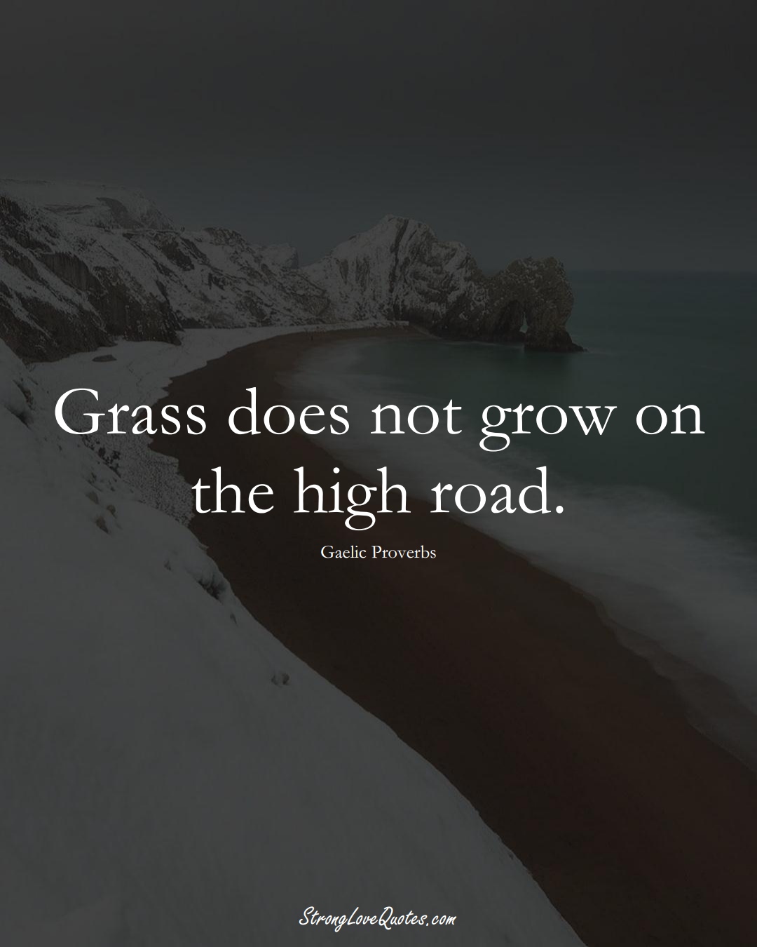 Grass does not grow on the high road. (Gaelic Sayings);  #aVarietyofCulturesSayings