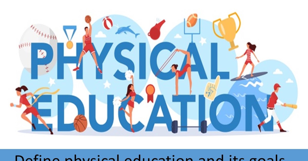 Define physical education and its goals