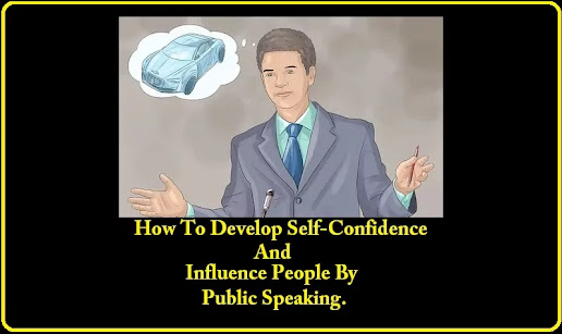 How to develop self confidence and influence people by public speaking