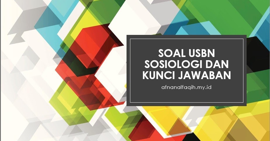 Soal Usbn Sosiologi Beserta Kunci Jawabannya Tahun Pelajaran 2018 2019 Afnan Alfaqih