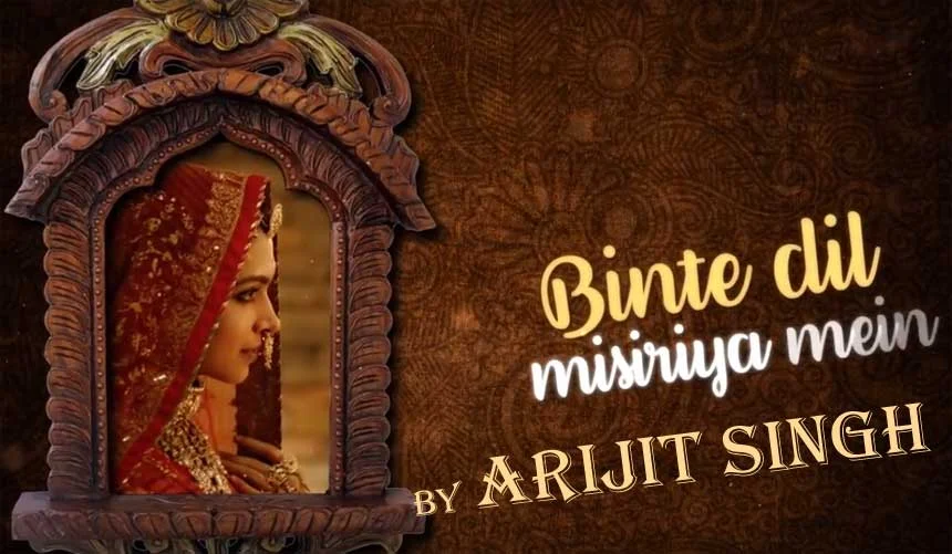 Binte Dil Lyrics - Padmaavat | Arijit Singh