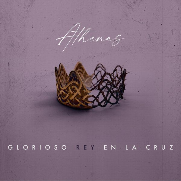 Athenas – Glorioso Rey en la Cruz (Single) 2021