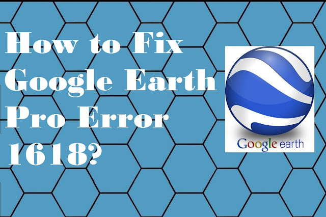 How to Fix Google Earth Pro Error 1618?