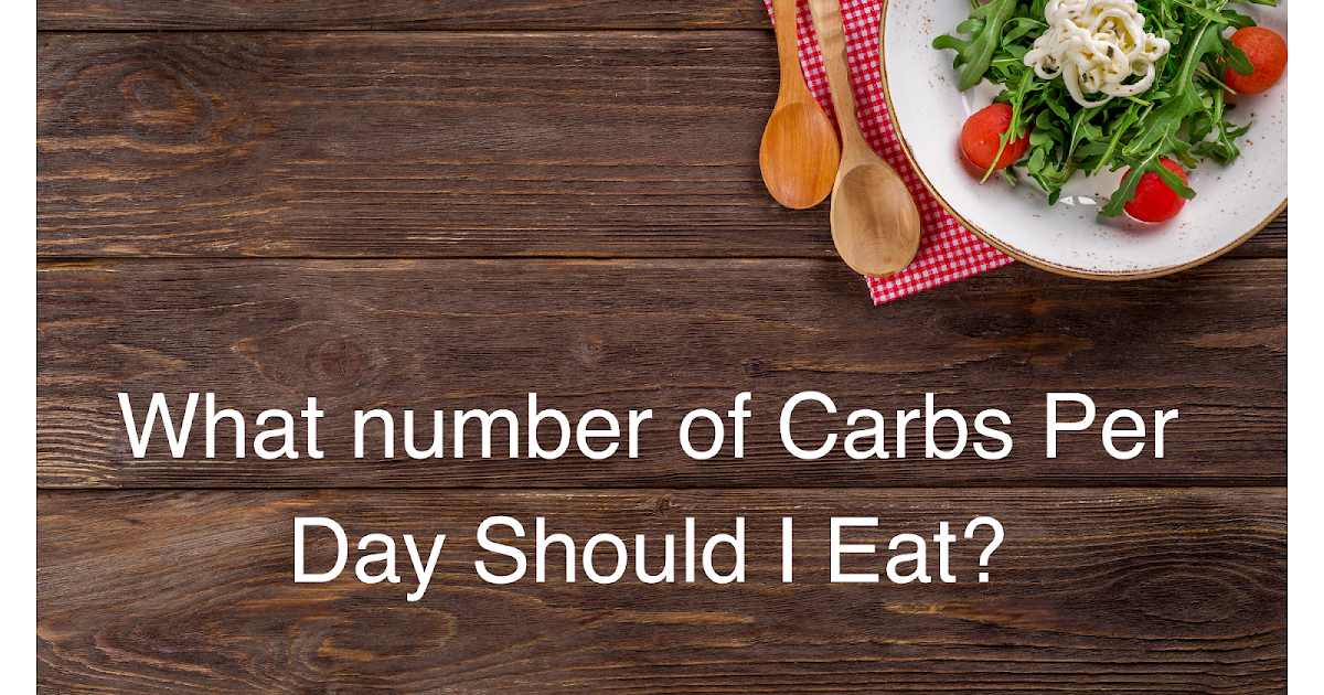 What number of Carbs Per Day Should I Eat?