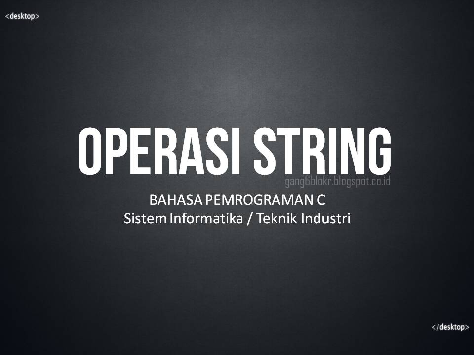 Minggu 12 dan 13 : DASKOM 2A | Bahasa C - STRING & FUNGSI STRING