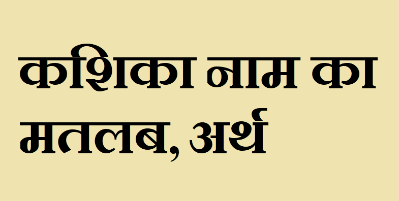 कशिका नाम का मतलब - Kashika naam ka matlab