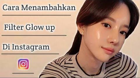 Nama Filter IG Glow Up Dan Cara Mendapatkanya