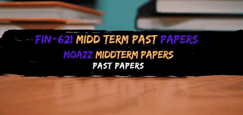 FIN621 Moazz Midterm Past Papers 