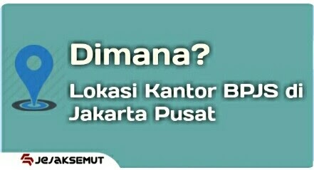 Lokasi Kantor Bpjs Kesehatan Ketenagakerjaan Jakarta Pusat Jejaksemut