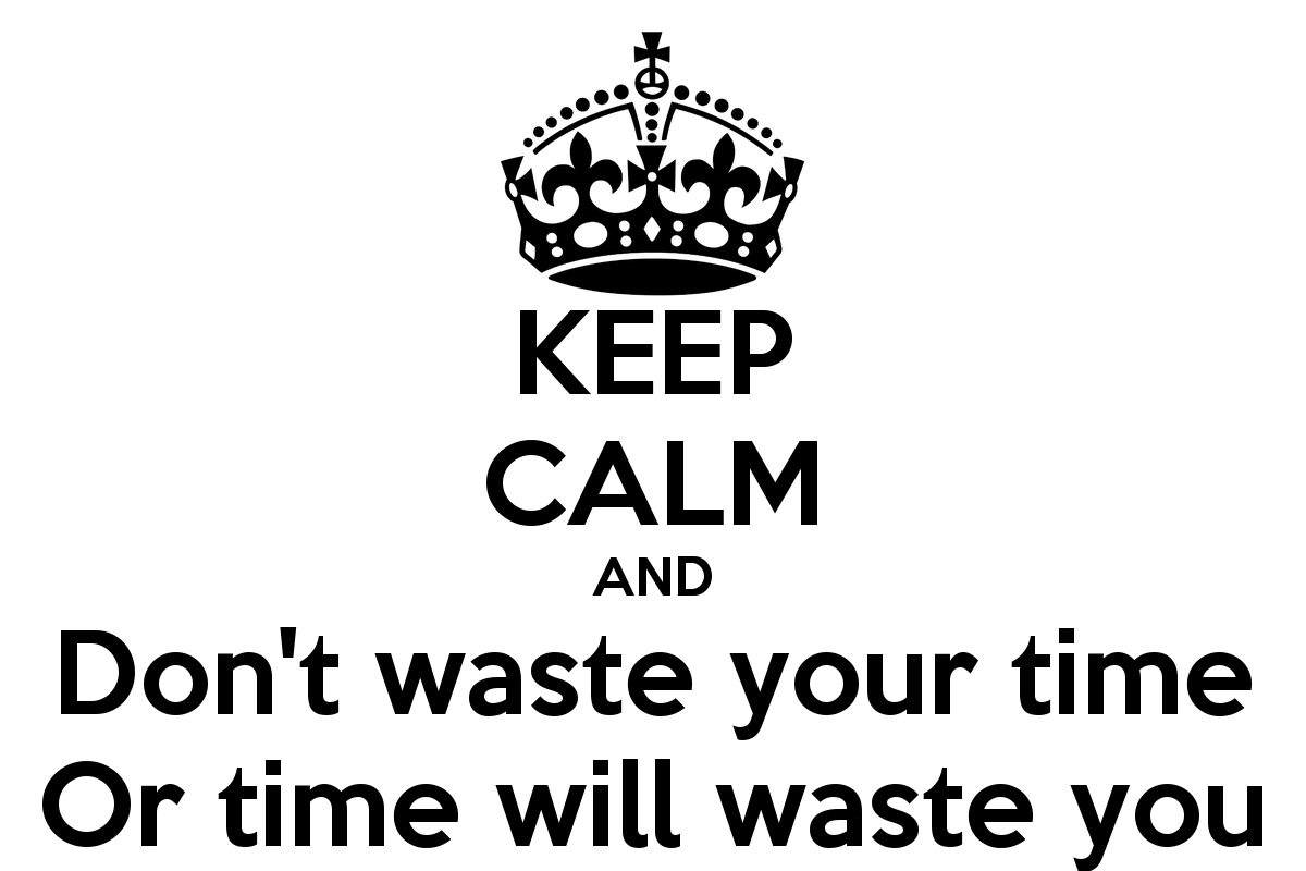 I don t waste your time. Don't waste time. Waste your love. Waste time on или for. Don't waste time.