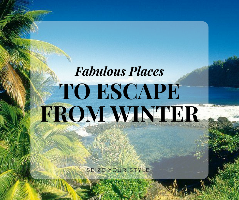 Seize your Style! Fabulous Places to help you escape from the winter