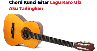 Chord Kunci Gitar Lagu Karo Ula Aku Tadingken Calonpintar Com