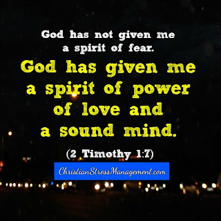 God has not given me a spirit of fear. God has given me a spirit of power, of love and a sound mind. (2 Timothy 1:7)