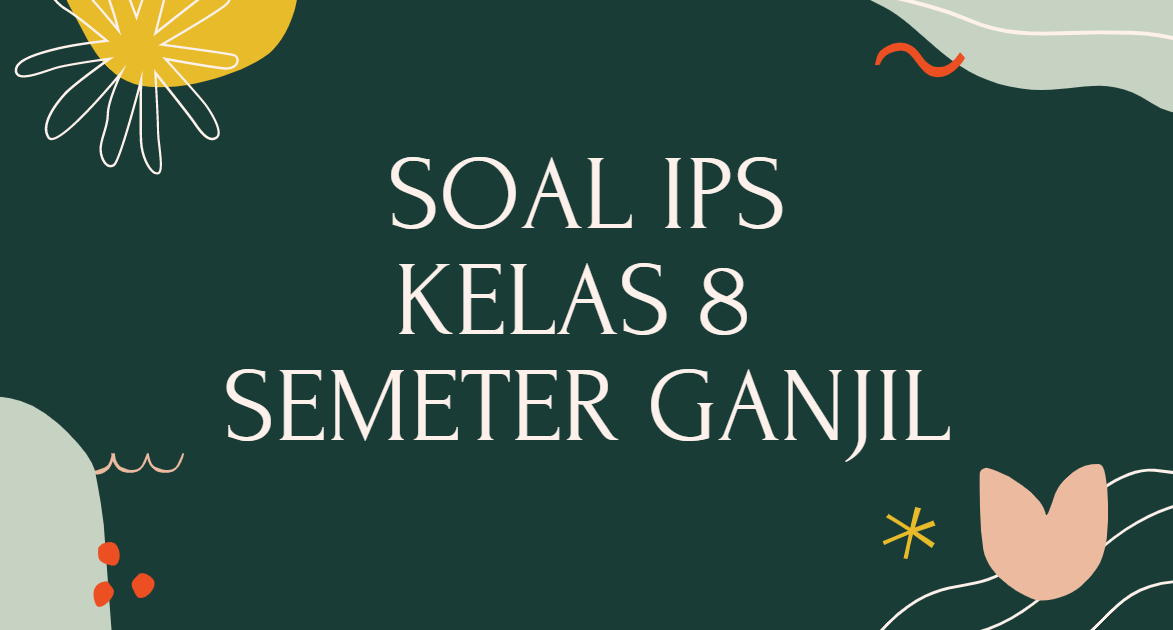 Soal, dan Kunci Jawaban PAS IPS SMP Kelas 8 Kurikulum 2013 Soal, dan Kunci Jawaban PAS IPS SMP Kelas 8 Kurikulum 2013