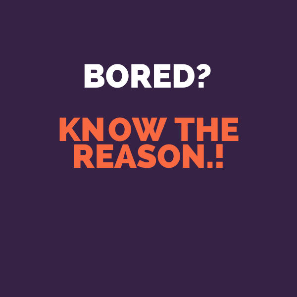 Why your life is so Boring? Know the main 4 reason.