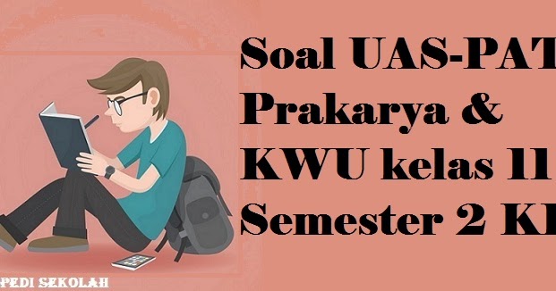 Soal Uas Pat Prakarya Kwu Kelas 11 Semester 2 K13 Ensiklopedi Sekolah