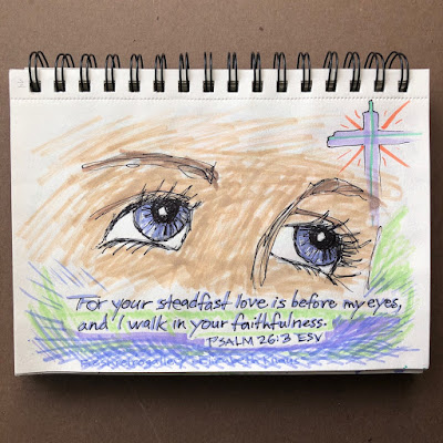 For your steadfast love is before my eyes, and I walk in your faithfulness. Psalm 26:3 For your steadfast love is before my eyes, and I walk in your faithfulness. Psalm 26:3