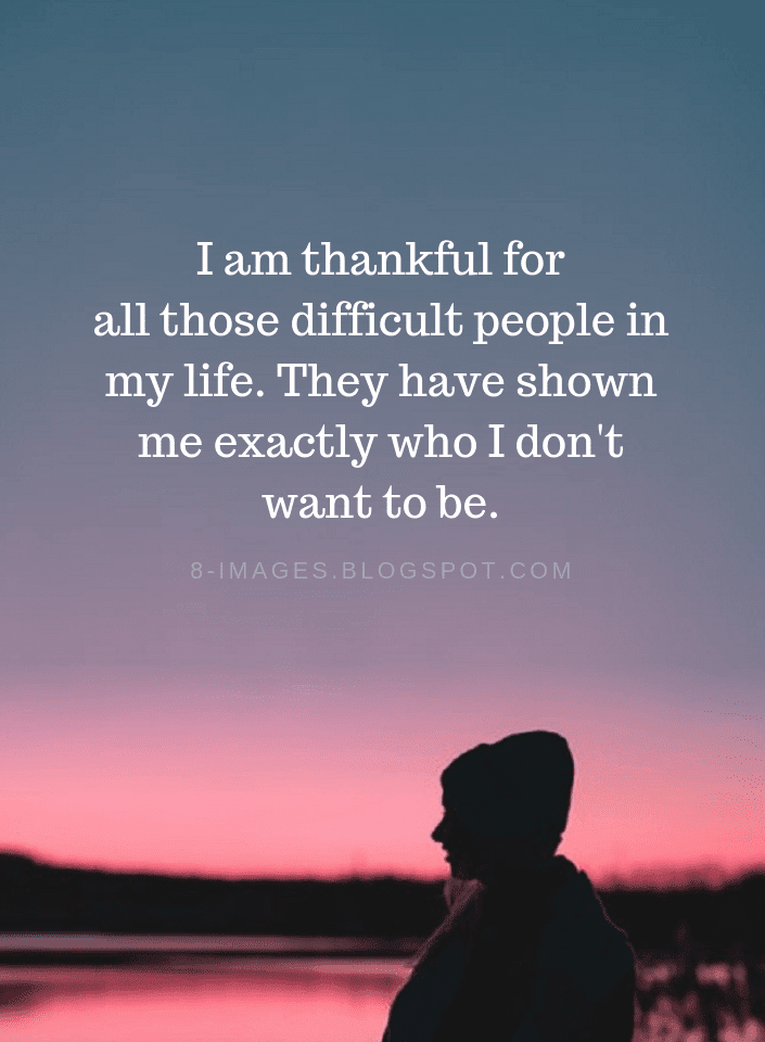 I Am Thankful For All Those Difficult People In My Life They Have i-am-thankful-for-all-those-difficult-people-in-my-life-they-have