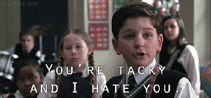 You're tacky and I hate you gif