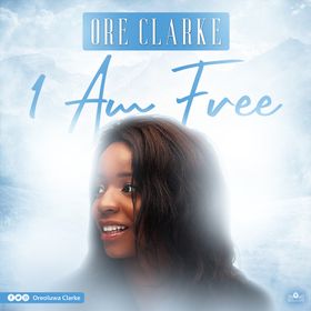 [Music + Lyrics] I Am Free - Oreoluwa Clarke 