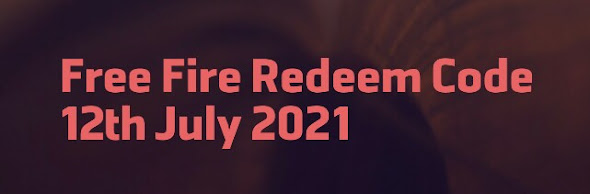 Garena Free Fire 12th July 2021 Redeem Code ! Free Fire Today 12th July 2021 Redeem Code