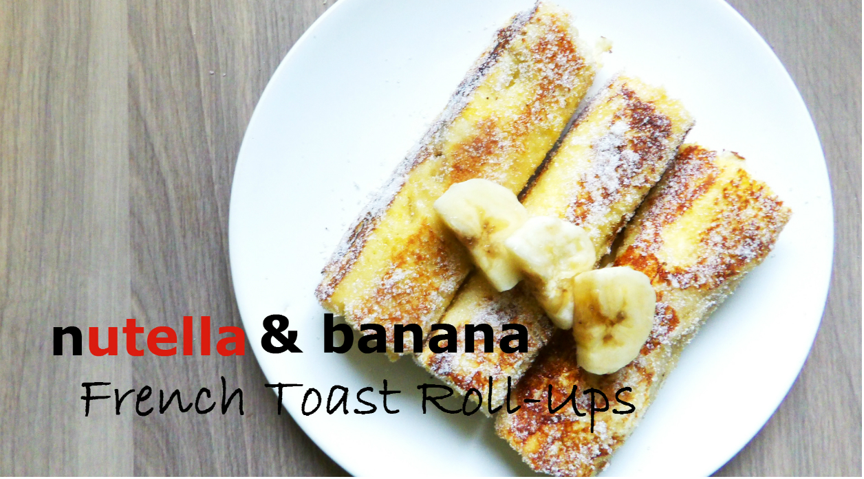 Nutella & Banana French Toast Rollups Recipe Breakfast ideas