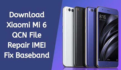  Apakah agan di sekarang ini sedang mencari QCN File untuk Mi  Download Xiaomi Mi 6 QCN File Untuk Repair IMEI | Fix Baseband