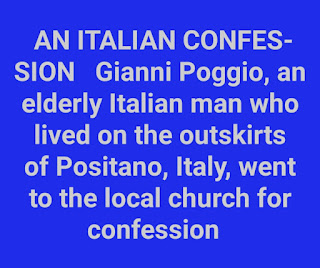  AN ITALIAN CONFESSION    Gianni Poggio, an elderly Italian man who lived on the outskirts of Positano, Italy, went to the local church for confession