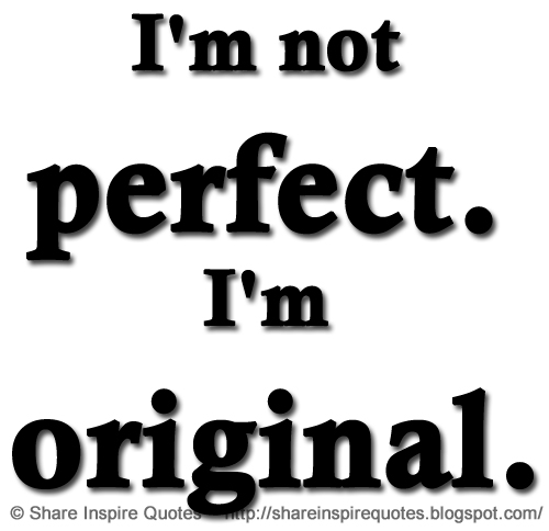 I M Not Perfect I M Original Share Inspire Quotes