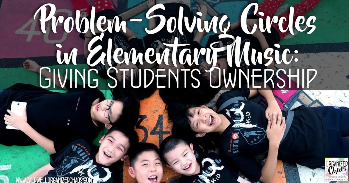 Problem- Solving Circles in Elementary Music: Giving Students Ownership | Organized Chaos