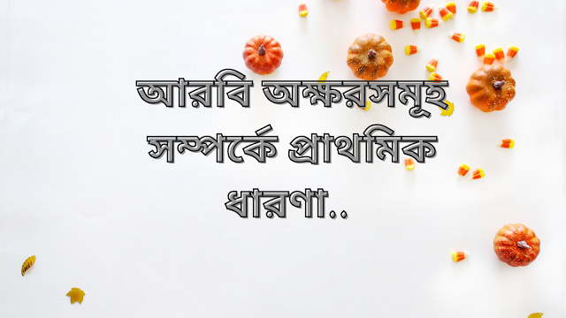 আরবি অক্ষরসমূহ সম্পর্কে প্রাথমিক ধারণা