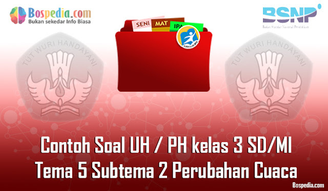 Contoh Soal UH / PH untuk kelas 3 SD/MI Tema 5 Subtema 2 Perubahan Cuaca