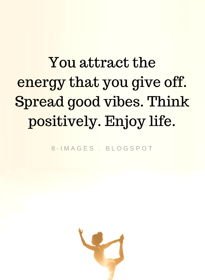 You attract the energy that you give off. Spread good vibes | Positive