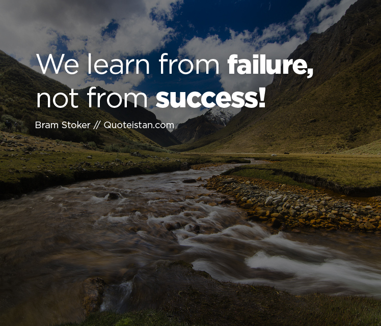 We learn from failure, not from success.