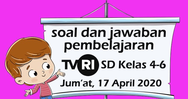 Soal Dan Kunci Jawaban Pembelajaran Tvri Sd Kelas 4 6 Jum At 17 April 2020 Ipung Net