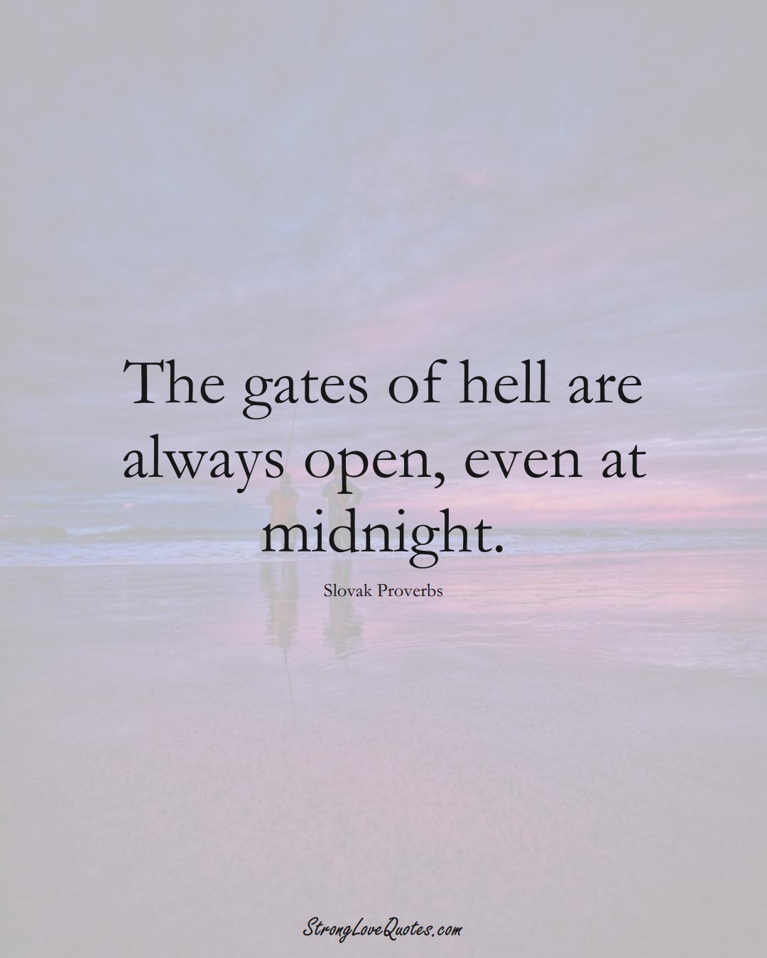 The gates of hell are always open, even at midnight. (Slovak Sayings);  #EuropeanSayings